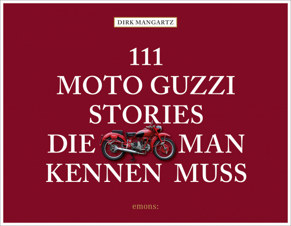 111 Moto Guzzi Stories, die man kennen muss