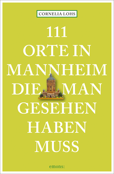 111 Orte in Mannheim, die man gesehen haben muss