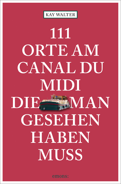 111 Orte am Canal du Midi, die man gesehen haben muss