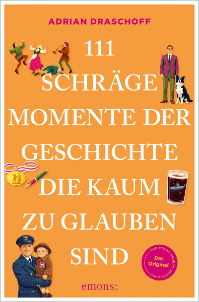 111 schräge Momente der Geschichte, die kaum zu glauben sind