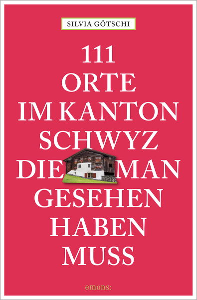 111 Orte im Kanton Schwyz, die man gesehen haben muss