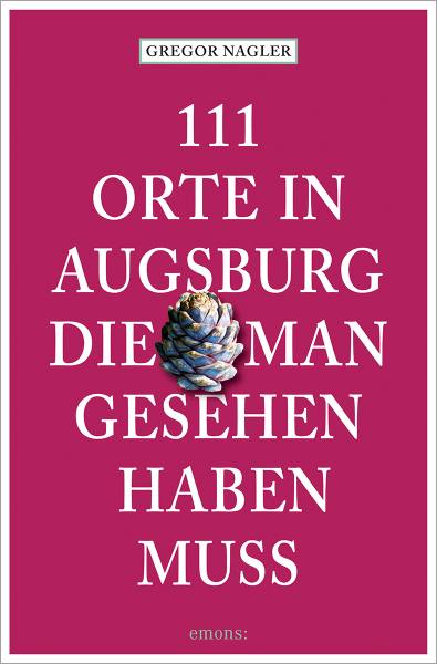 111 Orte in Augsburg, die man gesehen haben muss