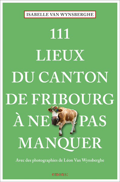 111 Lieux du canton de Fribourg à ne pas manquer