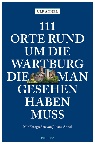 111 Orte rund um die Wartburg, die man gesehen haben muss