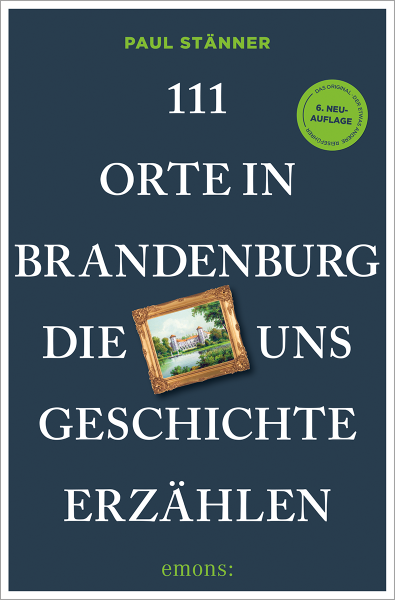 111 Orte in Brandenburg, die uns Geschichte erzählen