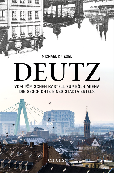 Deutz – Vom römischen Kastell zur Köln Arena