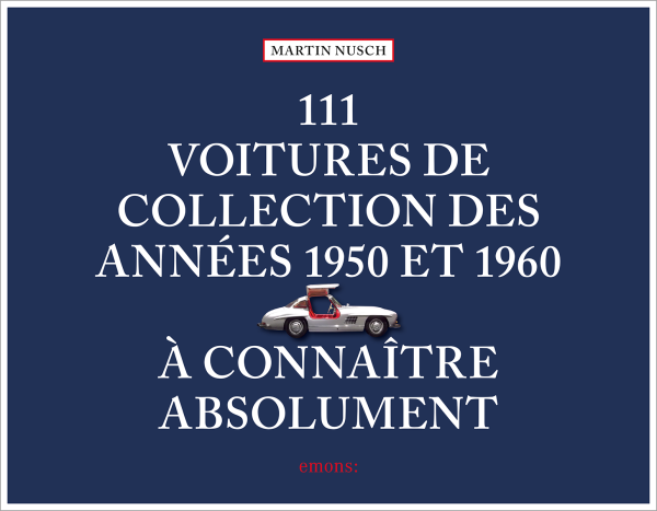 111 Voitures de collection des années 1950 et 1960 à connaître absolument