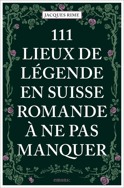 111 Lieux de légende en Suisse romande à ne pas manquer
